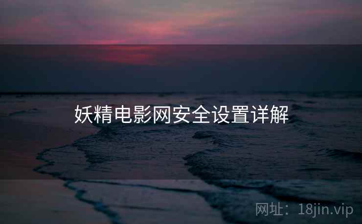妖精电影网安全设置详解