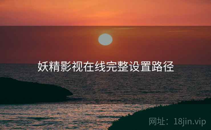 妖精影视在线完整设置路径