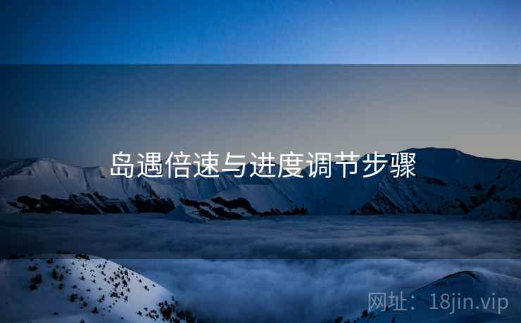 岛遇倍速与进度调节步骤