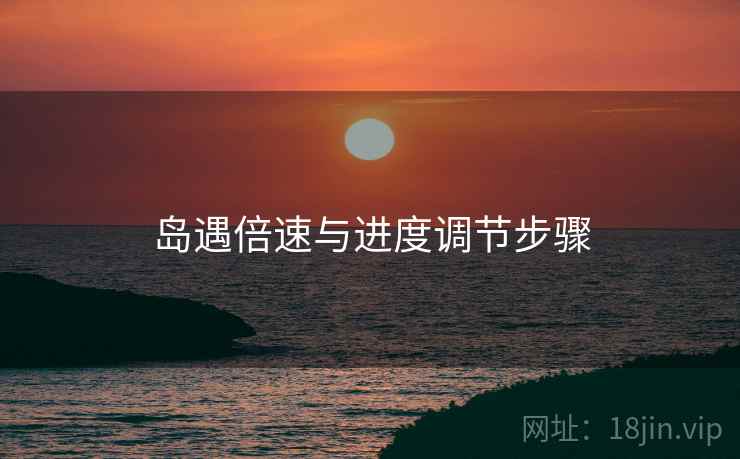 岛遇倍速与进度调节步骤