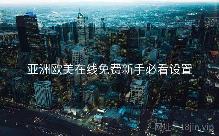 亚洲欧美在线免费新手必看设置