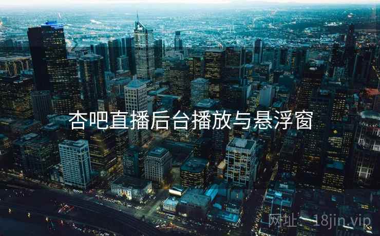 杏吧直播后台播放与悬浮窗