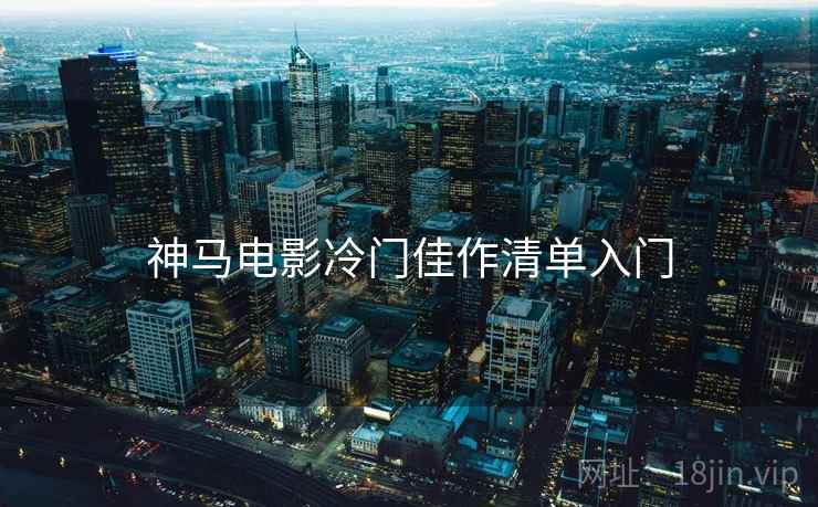神马电影冷门佳作清单入门