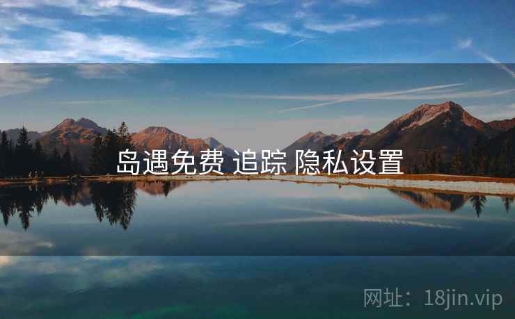 岛遇免费 追踪 隐私设置