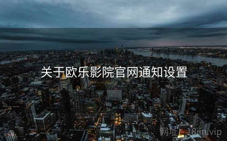 关于欧乐影院官网通知设置