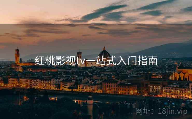 红桃影视tv一站式入门指南