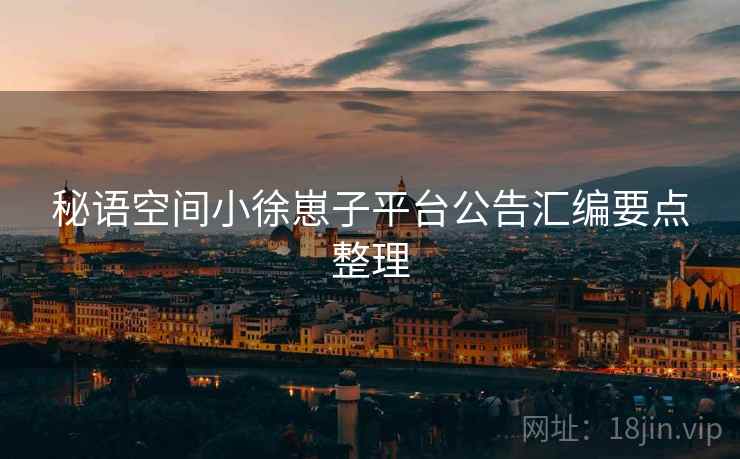 秘语空间小徐崽子平台公告汇编要点整理