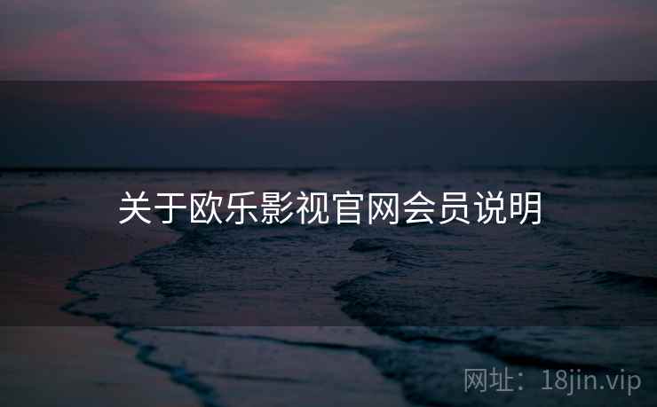 关于欧乐影视官网会员说明