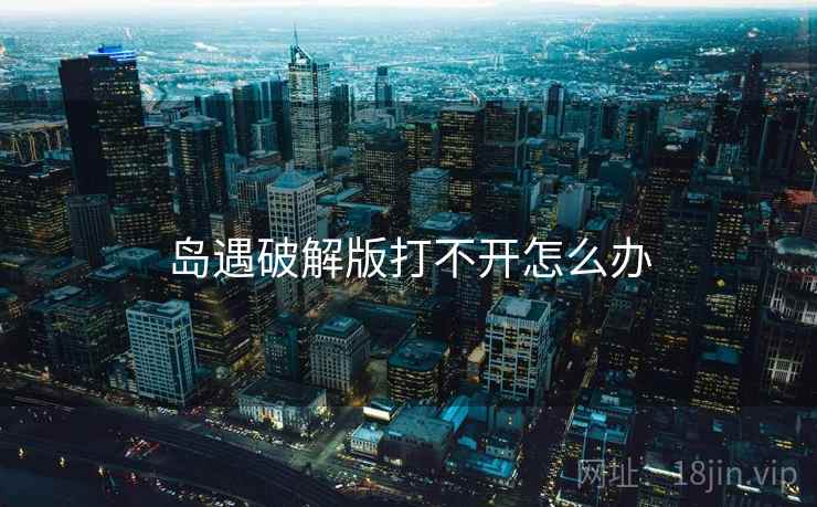 岛遇破解版打不开怎么办