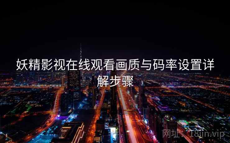 妖精影视在线观看画质与码率设置详解步骤