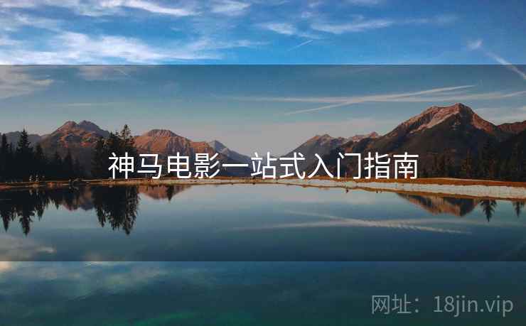 神马电影一站式入门指南