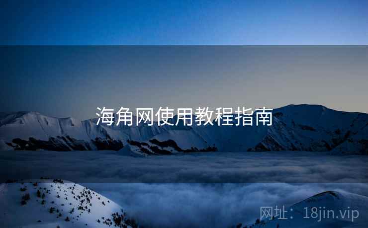 海角网使用教程指南